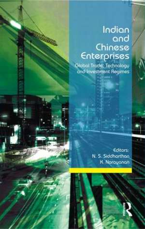 Indian and Chinese Enterprises: Global Trade, Technology and Investment Regimes de N S Siddharthan