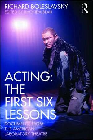 Acting: The First Six Lessons: Documents from the American Laboratory Theatre de Richard Boleslavsky