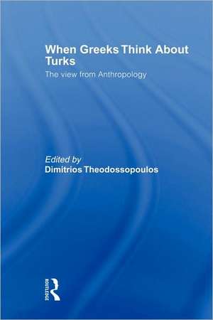 When Greeks think about Turks: The View from Anthropology de Dimitrios Theodossopoulos