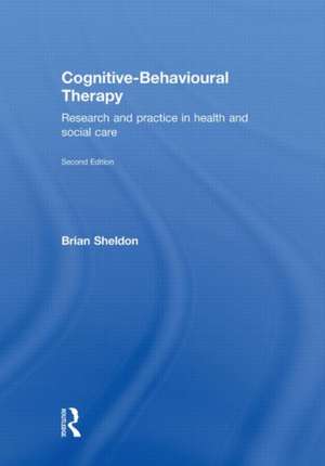 Cognitive-Behavioural Therapy: Research and Practice in Health and Social Care de Brian Sheldon