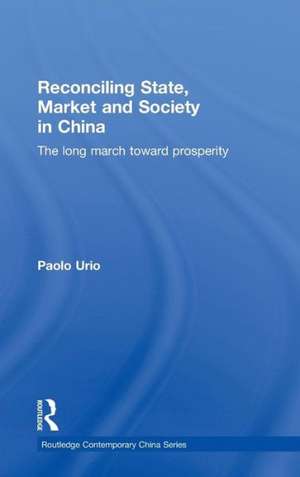 Reconciling State, Market and Society in China: The Long March Toward Prosperity de Paolo Urio