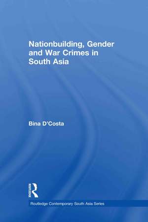 Nationbuilding, Gender and War Crimes in South Asia de Bina D'Costa