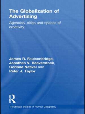 The Globalization of Advertising: Agencies, Cities and Spaces of Creativity de James R. Faulconbridge