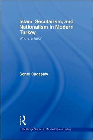 Islam, Secularism and Nationalism in Modern Turkey: Who is a Turk? de Soner Cagaptay