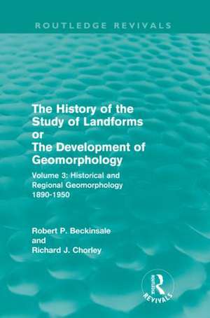 The History of the Study of Landforms - Volume 3: Historical and Regional Geomorphology, 1890-1950 de Robert P. Beckinsale