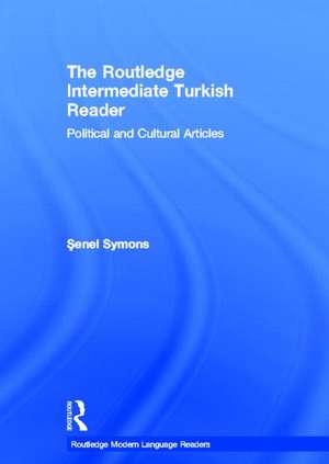 The Routledge Intermediate Turkish Reader: Political and Cultural Articles de Senel Symons