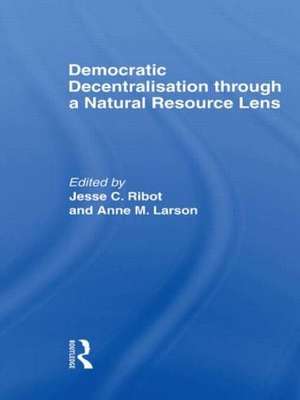 Democratic Decentralisation through a Natural Resource Lens: Cases from Africa, Asia and Latin America de Jesse Ribot