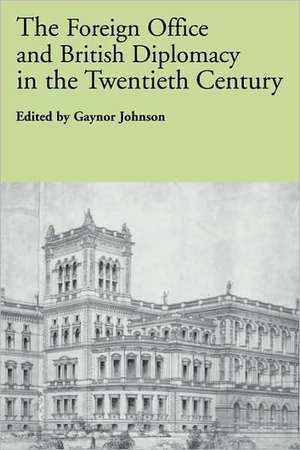 The Foreign Office and British Diplomacy in the Twentieth Century de Gaynor Johnson