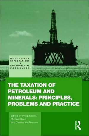 The Taxation of Petroleum and Minerals: Principles, Problems and Practice de Philip Daniel