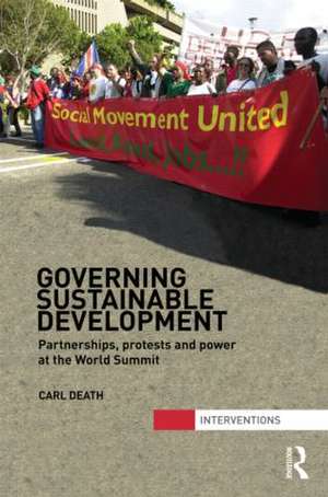 Governing Sustainable Development: Partnerships, Protests and Power at the World Summit de Carl Death