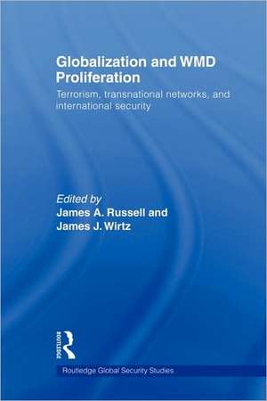 Globalization and WMD Proliferation: Terrorism, Transnational Networks and International Security de James A. Russell