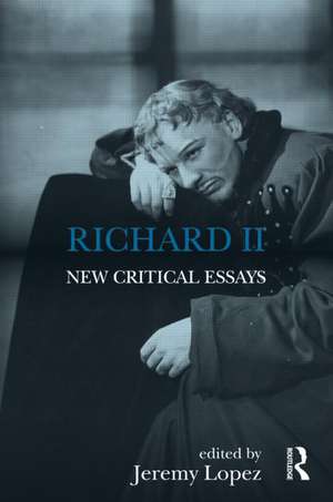 Richard II: New Critical Essays de Jeremy Lopez