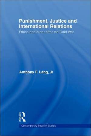 Punishment, Justice and International Relations: Ethics and Order after the Cold War de Anthony F. Lang Jr.