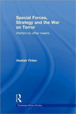 Special Forces, Strategy and the War on Terror: Warfare By Other Means de Alastair Finlan