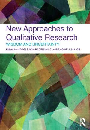 New Approaches to Qualitative Research: Wisdom and Uncertainty de Maggi Savin-Baden