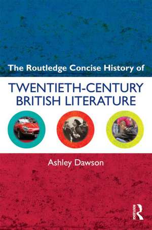 The Routledge Concise History of Twentieth-Century British Literature de Ashley Dawson