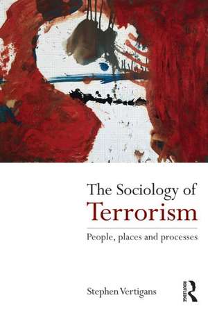 The Sociology of Terrorism: People, Places and Processes de Stephen Vertigans