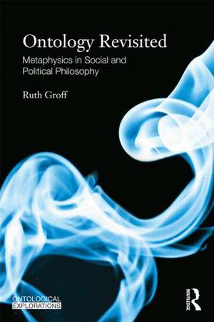 Ontology Revisited: Metaphysics in Social and Political Philosophy de Ruth Groff