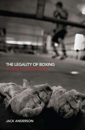 The Legality of Boxing: A Punch Drunk Love? de Jack Anderson