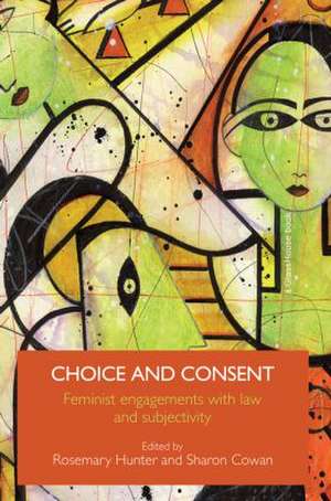 Choice and Consent: Feminist Engagements with Law and Subjectivity de Rosemary Hunter