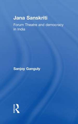 Jana Sanskriti: Forum Theatre and Democracy in India de Sanjoy Ganguly