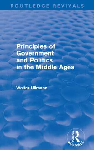 Principles of Government and Politics in the Middle Ages (Routledge Revivals) de Walter Ullmann