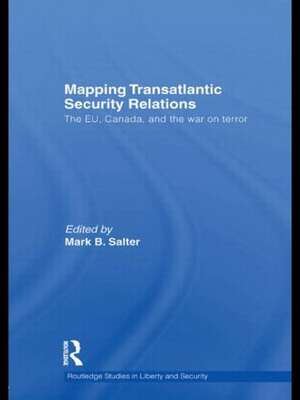 Mapping Transatlantic Security Relations: The EU, Canada and the War on Terror de Mark B. Salter