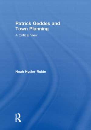 Patrick Geddes and Town Planning: A Critical View de Noah Hysler-Rubin