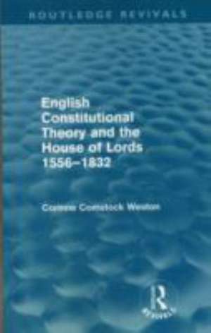 English Constitutional Theory and the House of Lords 1556-1832 (Routledge Revivals) de Corinne Comstock Weston