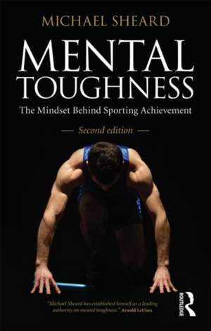 Mental Toughness: The Mindset Behind Sporting Achievement, Second Edition de Michael Sheard