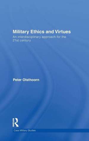 Military Ethics and Virtues: An Interdisciplinary Approach for the 21st Century de Peter Olsthoorn