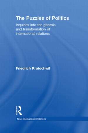 The Puzzles of Politics: Inquiries into the Genesis and Transformation of International Relations de Friedrich Kratochwil