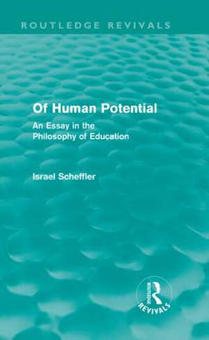 Of Human Potential (Routledge Revivals): An Essay in the Philosophy of Education de Israel Scheffler