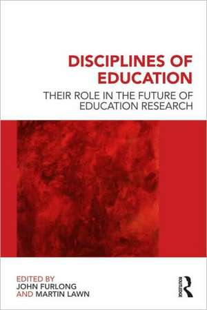 Disciplines of Education: Their Role in the Future of Education Research de John Furlong