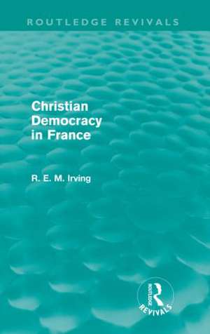 Christian Democracy in France (Routledge Revivals) de R. E. M. Irving