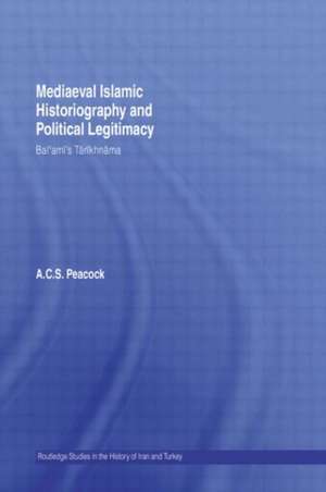 Mediaeval Islamic Historiography and Political Legitimacy: Bal'ami's Tarikhnamah de Andrew Peacock