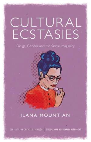 Cultural Ecstasies: Drugs, Gender and the Social Imaginary de Ilana Mountian