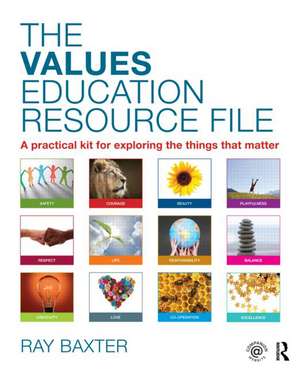 The Values Education Resource File: A Practical Kit for Exploring the Things That Matter de Ray Baxter