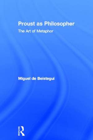 Proust as Philosopher: The Art of Metaphor de Miguel de Beistegui