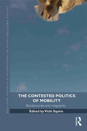 The Contested Politics of Mobility: Borderzones and Irregularity de Vicki Squire