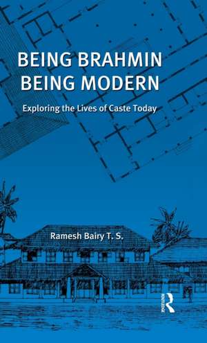 Being Brahmin, Being Modern: Exploring the Lives of Caste Today de Ramesh Bairy