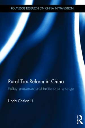 Rural Tax Reform in China: Policy Processes and Institutional Change de Linda Chelan Li