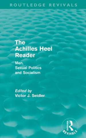 The Achilles Heel Reader (Routledge Revivals): Men, Sexual Politics and Socialism de Victor Seidler