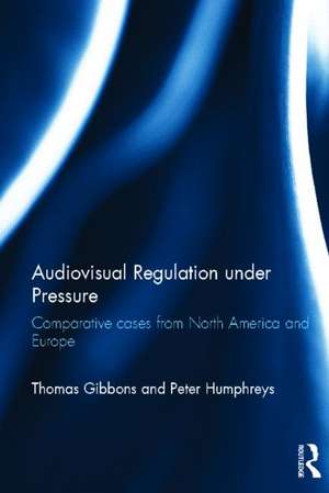 Audiovisual Regulation under Pressure: Comparative Cases from North America and Europe de Thomas Gibbons