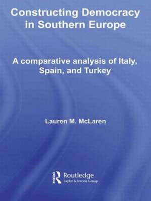 Constructing Democracy in Southern Europe: A comparative analysis of Italy, Spain and Turkey de Lauren M. McLaren