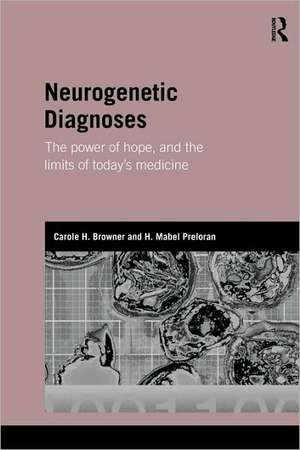 Neurogenetic Diagnoses: The Power of Hope and the Limits of Today’s Medicine de Carole H. Browner