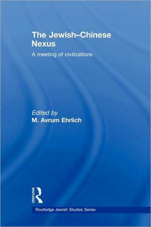 The Jewish-Chinese Nexus: A Meeting of Civilizations de M. Avrum Ehrlich