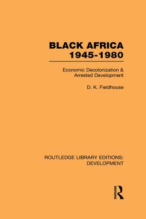 Black Africa 1945-1980: Economic Decolonization and Arrested Development de D. K. Fieldhouse