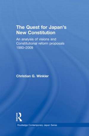 The Quest for Japan's New Constitution: An Analysis of Visions and Constitutional Reform Proposals 1980-2009 de Christian G. Winkler