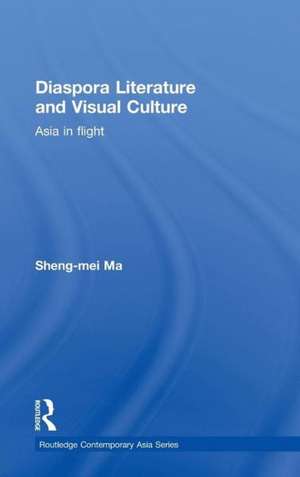 Diaspora Literature and Visual Culture: Asia in Flight de Sheng-mei Ma